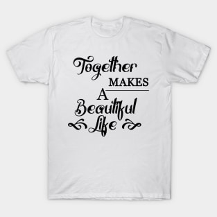 Together makes a beautiful life T-Shirt